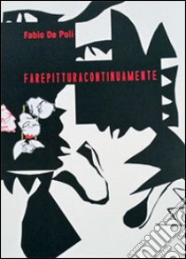 Farepitturacontinuamente. Ediz. illustrata libro di De Poli F. (cur.)