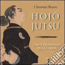 Hojojutsu. L'arte guerriera della corda libro di Russo Christian