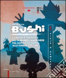 Bushi. Ninja e samurai. Catalogo della mostra (Torino, 15 aprile-12 giugno 2016). Ediz. illustrata. Vol. 1: La magia e l'estetica del guerriero giapponese dal manga alle guerre stellari libro di Crovella D. (cur.)