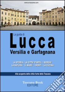 La guida di Lucca, Versilia e Garfagnana libro di Bardi Maurizio