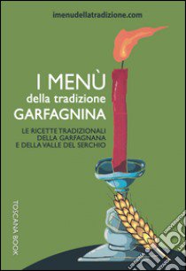 I menù della tradizione garfagnina. Le ricette tradizionali della Garfagnana e della Valle del Serchio libro di Rossi Stefania