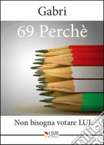 69 perché. Non bisogna votare lui libro di Gabri