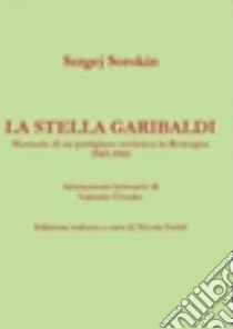 La stella Garibaldi. Memorie di un partigiano sovietico in Romagna. Testo russo a fronte libro di Sorokin Sergej; Üjenko Valentin; Fedel N. (cur.)