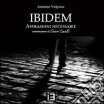 Ibidem. Astrazioni necessarie. Ediz. illustrata libro di Volpone Antonio