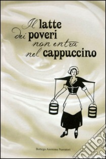 Il latte dei poveri non entra nel cappuccino libro