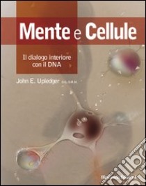 Mente e cellule. Il dialogo interiore con il DNA libro di Upledger John E.