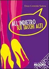 All'indietro sui tacchi alti libro di Corrente Sutera Enza