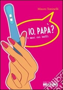 Io papà? 9 mesi coi baffi libro di Toninelli Mauro