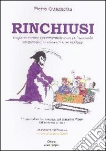 Rinchiusi. Tragicommedia sperimentale e un po' assurda in quindici movimenti e un epilogo libro di Guarnotta Pietro; Raciti I. (cur.)