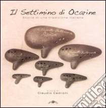 Il settimino di Ocarine. Storia di una tradizione italiana. Con CD Audio libro di Cedroni Claudio; Rubini O. (cur.)