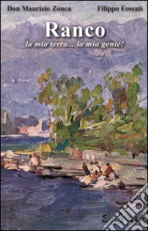 Ranco. La mia terra... la mia gente! libro di Zonca Maurizio; Fossati Filippo