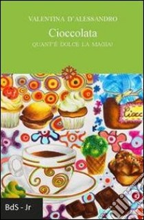 Cioccolata. Quant'è dolce la magia libro di D'Alessandro Valentina