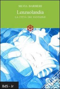 Lenzuolandia. La città dei fantasmi libro di Barbieri Silvia