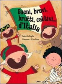 Buoni, bravi, brutti e cattivi d'Italia. Ediz. illustrata libro di Paglia Isabella; Cavallaro Francesca