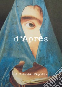 D'Après. Ediz. bilingue libro di D'Apolito Colomba