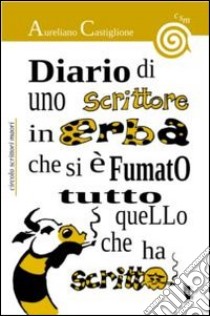 Diario di uno scrittore in erba che si è fumato tutto quello che ha scritto libro di Castiglione Aureliano