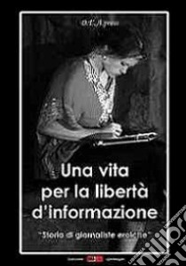 Una vita per la libertà d'informazione. Storie di giornaliste eroiche libro di Grippi S. (cur.)