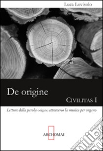 De origine. Letture della parola «origine» attraverso la musica per organo libro di Lovisolo Luca