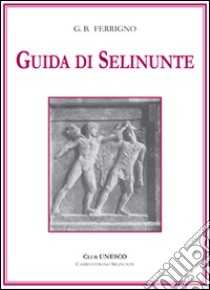 Guida di Selinunte libro di Ferrigno G. Battista; Bonanno G. L. (cur.)