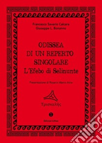 Odissea di un reperto singolare. L'Efebo di Selinunte libro di Calcara Francesco Saverio; Bonanno Giuseppe Libero; Atria R. M. (cur.)