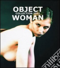 Object woman collection 2011 libro di Colosi Marco