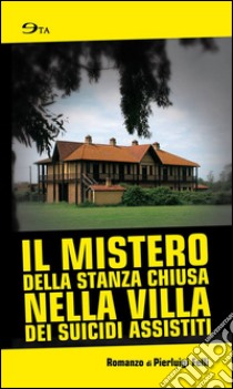 Il mistero della stanza chiusa nella villa dei suicidi assistiti libro di Felli Pierluigi