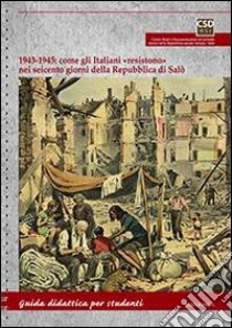 1943-1945. Come gli italiani «resistono» nei seicento giorni della Repubblica di Salò. Guida didattica per studenti libro di Pala Elena