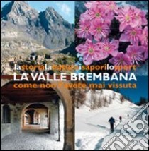 La valle Brembana. La storia, la natura, i sapori, lo sport come non l'avete mai vissuta libro di Torriani Marta Gaia