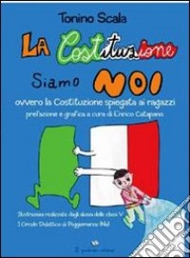 La costituzione siamo noi ovvero la costituzione spiegata ai ragazzi libro di Scala Tonino; Catapano E. (cur.)