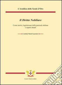 Il diritto nobiliare. Cenni storici, legislazione della penisola italiana e aspetti attuali libro di Monti Guarnieri Carlotta