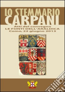 Le fonti dell'araldica. Lo stemmario Carpani. Atti del Convegno libro di Coppola R. (cur.)