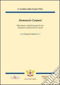 Stemmario Carpani. Blasonatura e digitalizzazione di uno stemmario comense del XV secolo libro di Gadaleta Eugenia