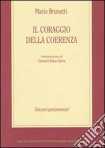 Il coraggio della coerenza. Discorsi parlamentari libro di Brunetti Mario