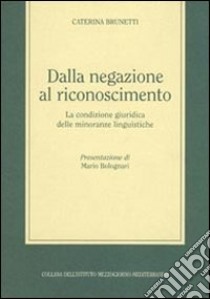 Dalla negazione al riconoscimento. La condizione giuridica delle minoranze linguistiche libro di Brunetti Caterina