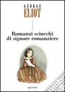 Romanzi sciocchi di signore romanziere libro di Eliot George