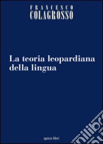 La teoria leopardiana della lingua libro di Colagrosso Francesco; Iannizzotto S. (cur.)