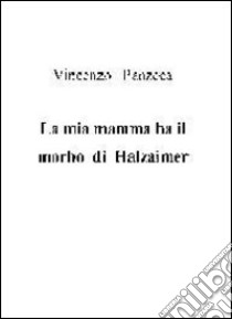 La mia mamma ha il morbo di Halzaimer libro di Panzeca Vincenzo