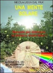 Una mente solare. Manuale per diminuire lo stress e vivere felici. Con CD Audio libro di Lissa Dal Prà Nicola