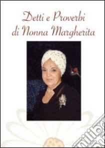 Detti e proverbi di nonna Margherita. I proverbi sono la scienza dei popoli libro di Foglia Margherita; Congedo S. (cur.); Congedo P. (cur.)