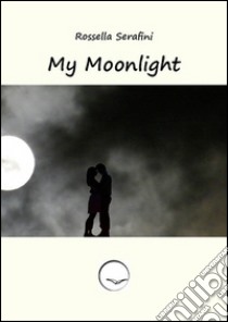 My moonlight. Ediz. italiana libro di Serafini Rossella