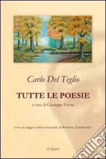 Carlo Del Teglio. Tutte le poesie libro di Leone Giuseppe