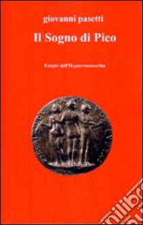 Il sogno di Pico. Enigmi dell'hypnerotomachia libro di Pasetti Giovanni