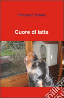 Cuore di latte libro di Talamo Francesco