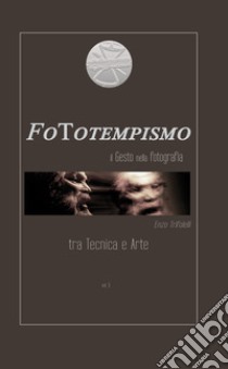 FoTotempismo. Il gesto nella fotografia tra scienza e arte libro di Trifolelli Enzo