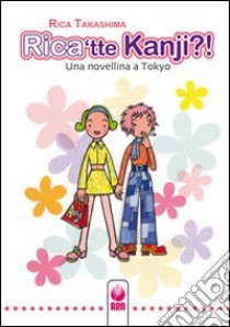 Rica'tte Kanji?! Una novellina a Tokyo libro di Takashima Rica