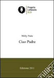 Ciao padre libro di Nale Milly