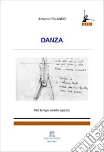 Danza. Nel tempo e nello spazio libro di Orlando Antonio