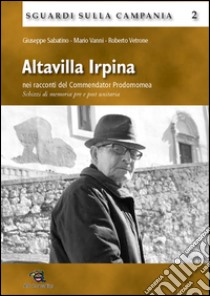 Altavilla Irpina nei racconti del commendator Prodomomea. Schizzi di memoria pre e post unitaria libro di Sabatino Giuseppe; Vanni Mario; Vetrone Roberto