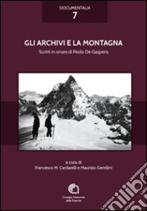 Gli archivi e la montagna. Studi in onore di Paolo De Gasperis libro di Gentilini Maurizio; Cardarelli F. (cur.)