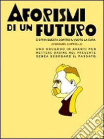 Aforismi di un futuro. È stata questa contro il vuoto la cura libro di Cappello Manuel